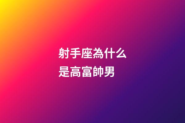 射手座為什么是高富帥男