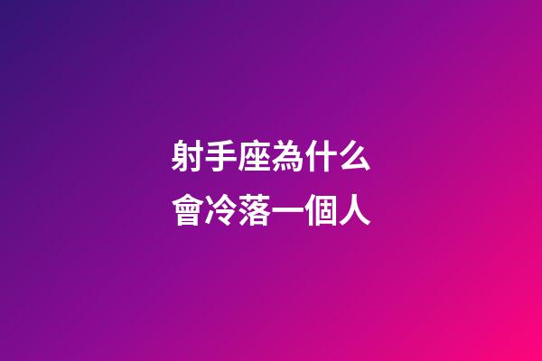射手座為什么會冷落一個人-第1張-星座運勢-玄機派