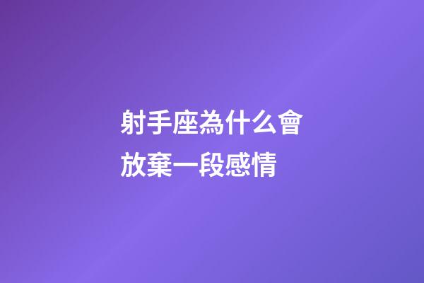 射手座為什么會放棄一段感情-第1張-星座運勢-玄機派