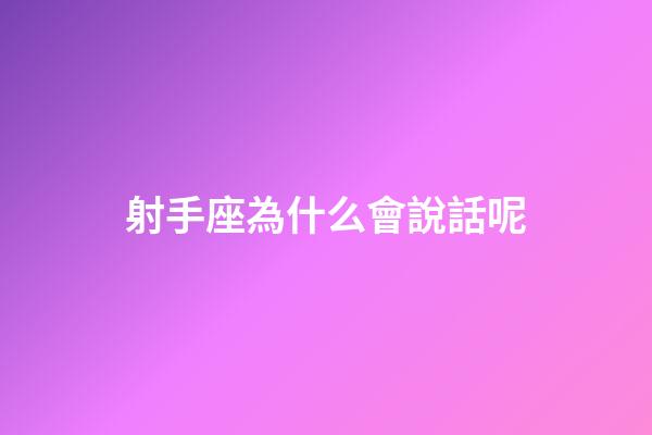 射手座為什么會說話呢-第1張-星座運勢-玄機派