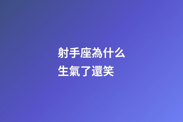 射手座為什么生氣了還笑-第1張-星座運勢-玄機派