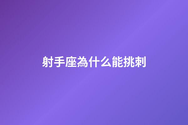 射手座為什么能挑刺-第1張-星座運勢-玄機派