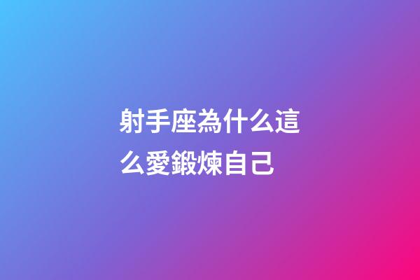 射手座為什么這么愛鍛煉自己-第1張-星座運(yùn)勢-玄機(jī)派