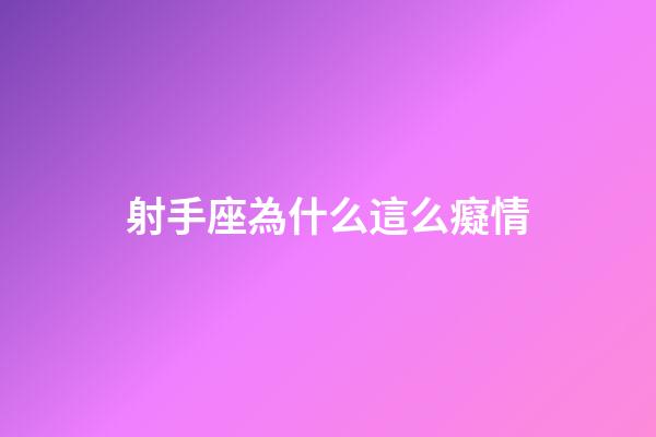 射手座為什么這么癡情-第1張-星座運勢-玄機派