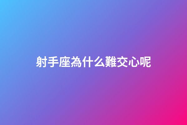 射手座為什么難交心呢-第1張-星座運(yùn)勢(shì)-玄機(jī)派