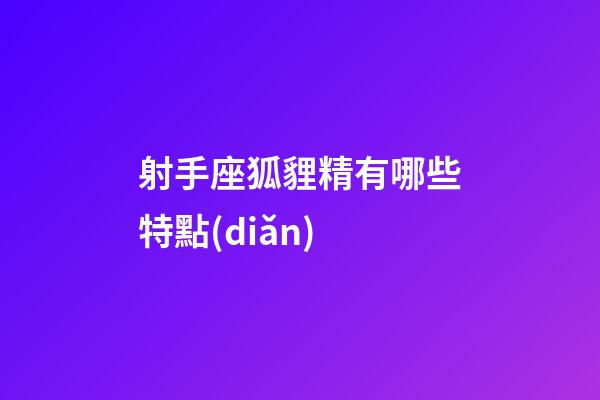 射手座狐貍精有哪些特點(diǎn)