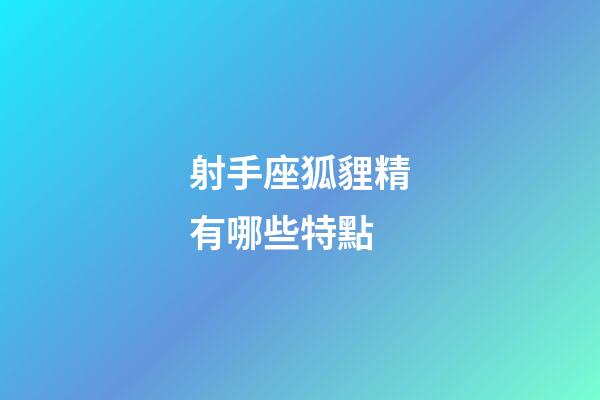 射手座狐貍精有哪些特點