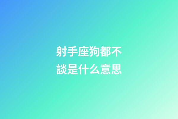 射手座狗都不談是什么意思