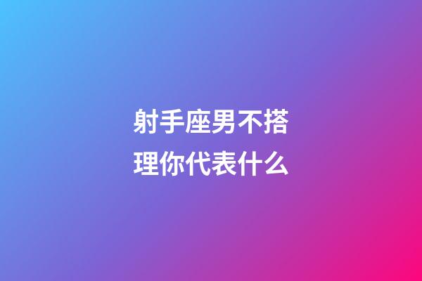 射手座男不搭理你代表什么-第1張-星座運勢-玄機派