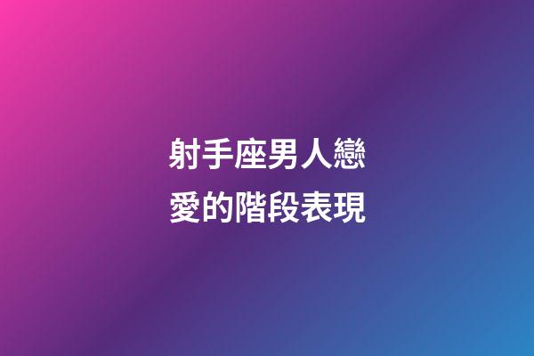 射手座男人戀愛的階段表現