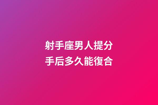射手座男人提分手后多久能復合-第1張-星座運勢-玄機派