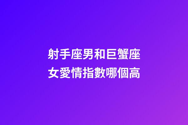 射手座男和巨蟹座女愛情指數哪個高-第1張-星座運勢-玄機派