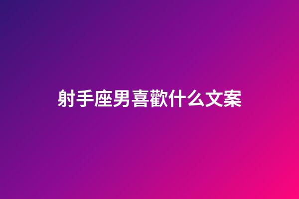 射手座男喜歡什么文案-第1張-星座運勢-玄機派