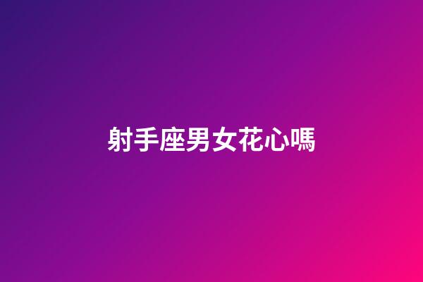 射手座男女花心嗎-第1張-星座運勢-玄機派