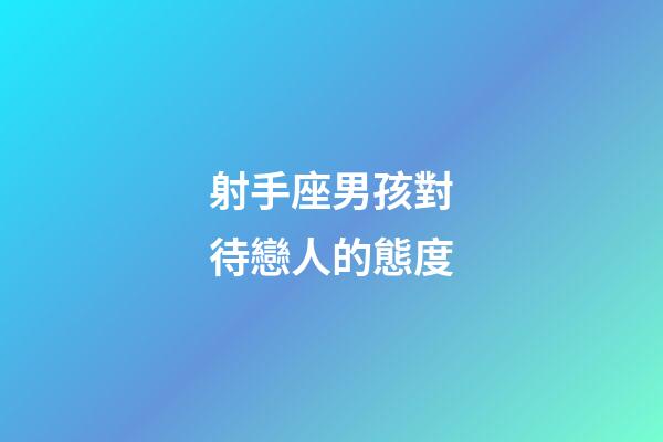 射手座男孩對待戀人的態度-第1張-星座運勢-玄機派