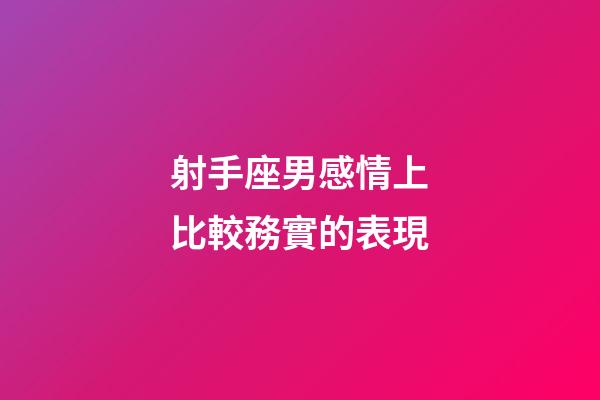 射手座男感情上比較務實的表現-第1張-星座運勢-玄機派