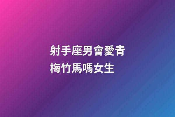 射手座男會愛青梅竹馬嗎女生-第1張-星座運勢-玄機派