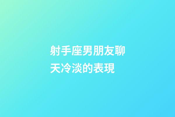 射手座男朋友聊天冷淡的表現-第1張-星座運勢-玄機派