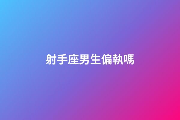 射手座男生偏執嗎