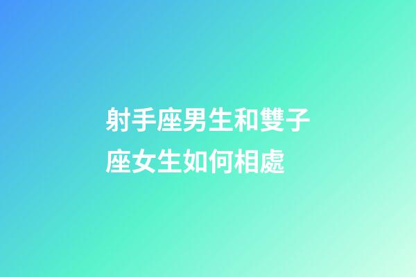 射手座男生和雙子座女生如何相處-第1張-星座運(yùn)勢(shì)-玄機(jī)派