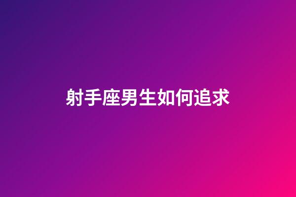 射手座男生如何追求-第1張-星座運(yùn)勢-玄機(jī)派