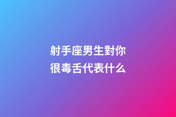 射手座男生對你很毒舌代表什么-第1張-星座運勢-玄機派