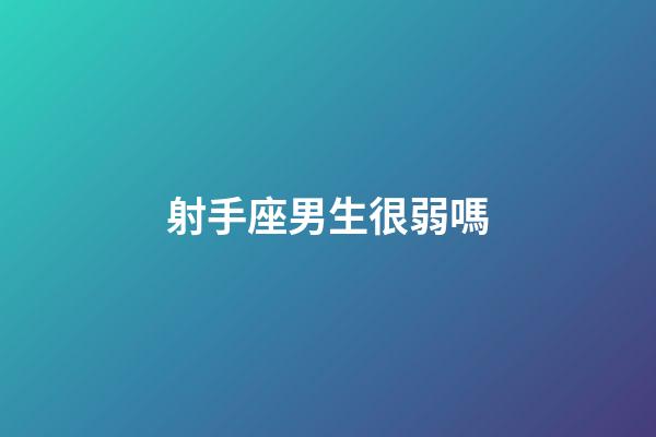 射手座男生很弱嗎-第1張-星座運勢-玄機派