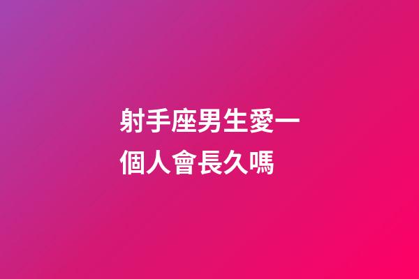射手座男生愛一個人會長久嗎-第1張-星座運勢-玄機(jī)派
