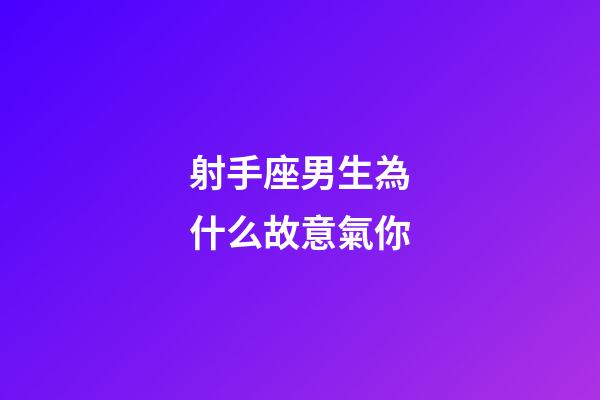 射手座男生為什么故意氣你-第1張-星座運(yùn)勢-玄機(jī)派