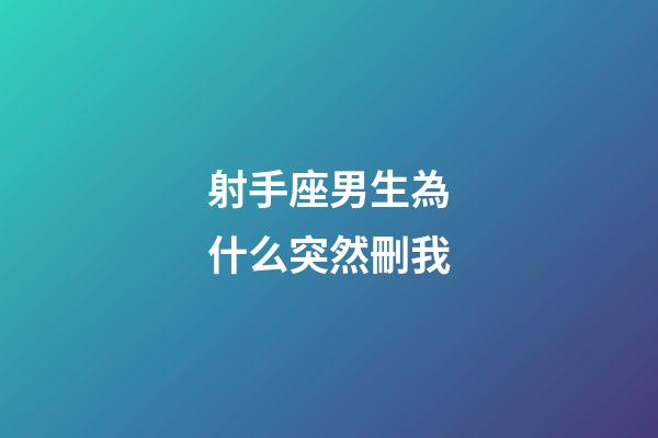 射手座男生為什么突然刪我-第1張-星座運勢-玄機派