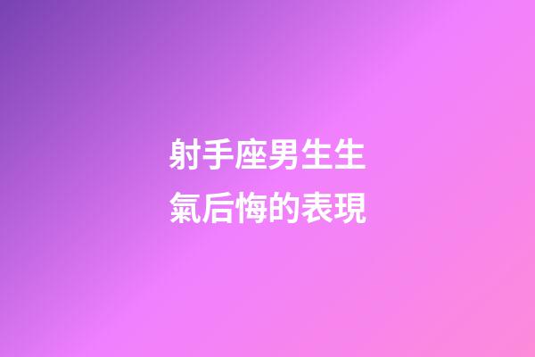 射手座男生生氣后悔的表現-第1張-星座運勢-玄機派