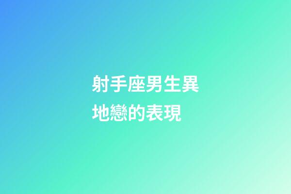 射手座男生異地戀的表現-第1張-星座運勢-玄機派