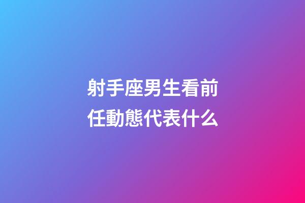 射手座男生看前任動態代表什么-第1張-星座運勢-玄機派