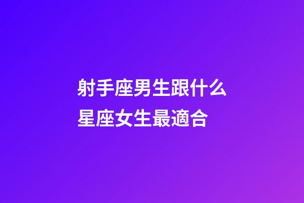 射手座男生跟什么星座女生最適合-第1張-星座運勢-玄機派