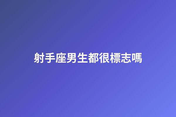 射手座男生都很標志嗎-第1張-星座運勢-玄機派