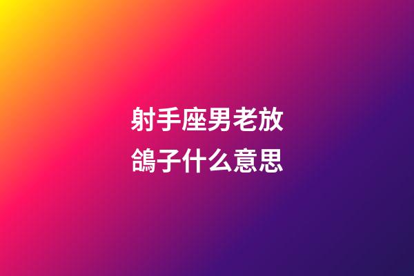 射手座男老放鴿子什么意思-第1張-星座運(yùn)勢-玄機(jī)派