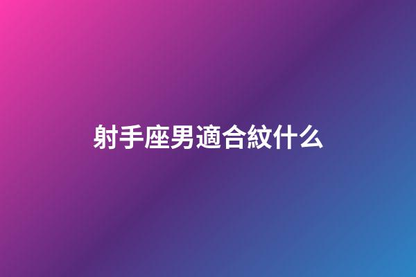 射手座男適合紋什么-第1張-星座運勢-玄機派