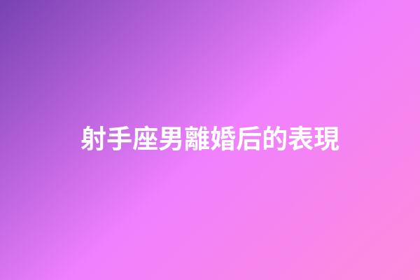 射手座男離婚后的表現-第1張-星座運勢-玄機派