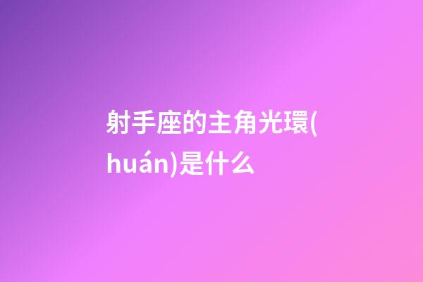 射手座的主角光環(huán)是什么