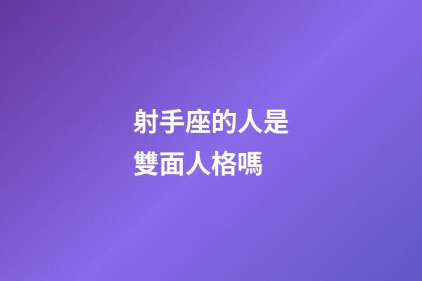 射手座的人是雙面人格嗎-第1張-星座運勢-玄機派
