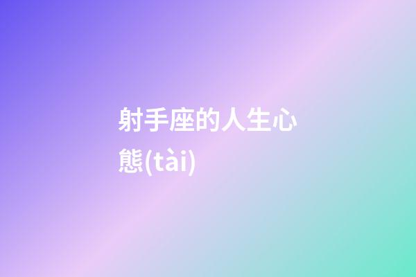 射手座的人生心態(tài)-第1張-星座運勢-玄機派
