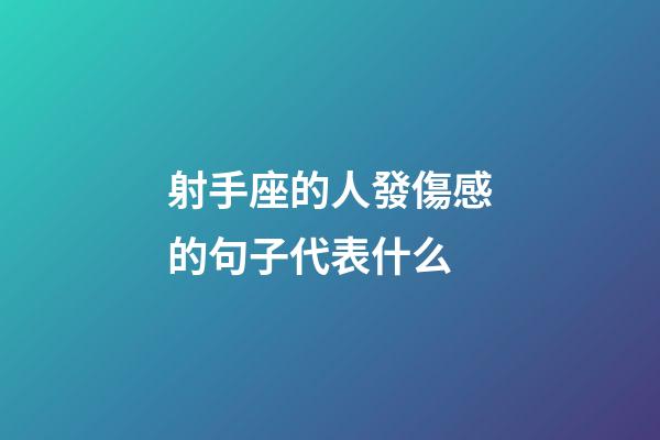 射手座的人發傷感的句子代表什么-第1張-星座運勢-玄機派