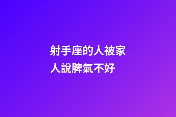 射手座的人被家人說脾氣不好-第1張-星座運(yùn)勢(shì)-玄機(jī)派