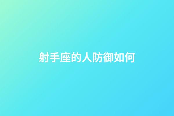 射手座的人防御如何-第1張-星座運勢-玄機派