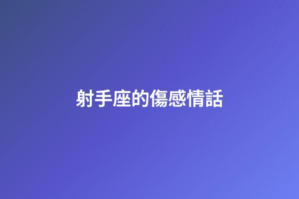 射手座的傷感情話