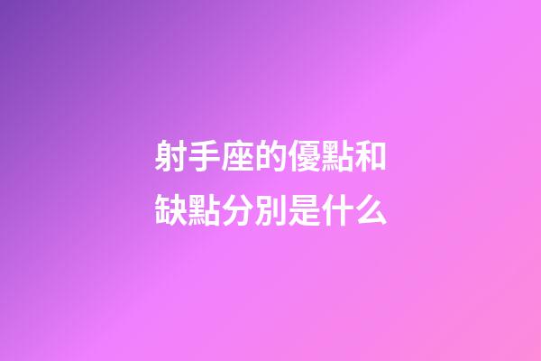 射手座的優點和缺點分別是什么-第1張-星座運勢-玄機派