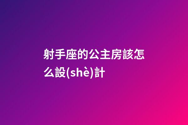 射手座的公主房該怎么設(shè)計