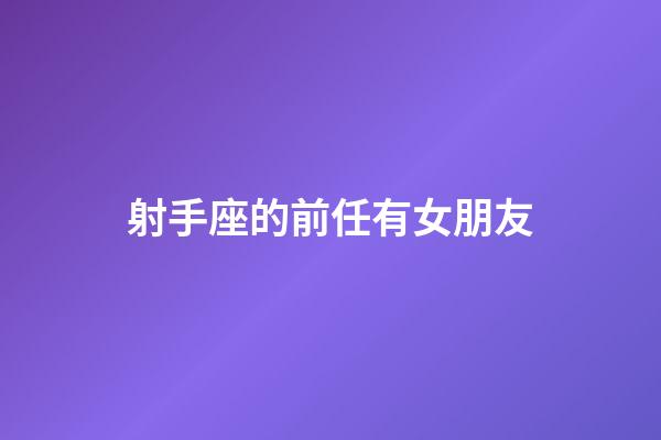 射手座的前任有女朋友-第1張-星座運勢-玄機派