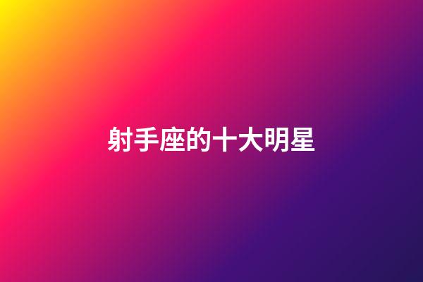 射手座的十大明星