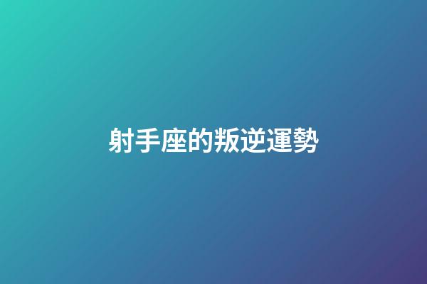 射手座的叛逆運勢